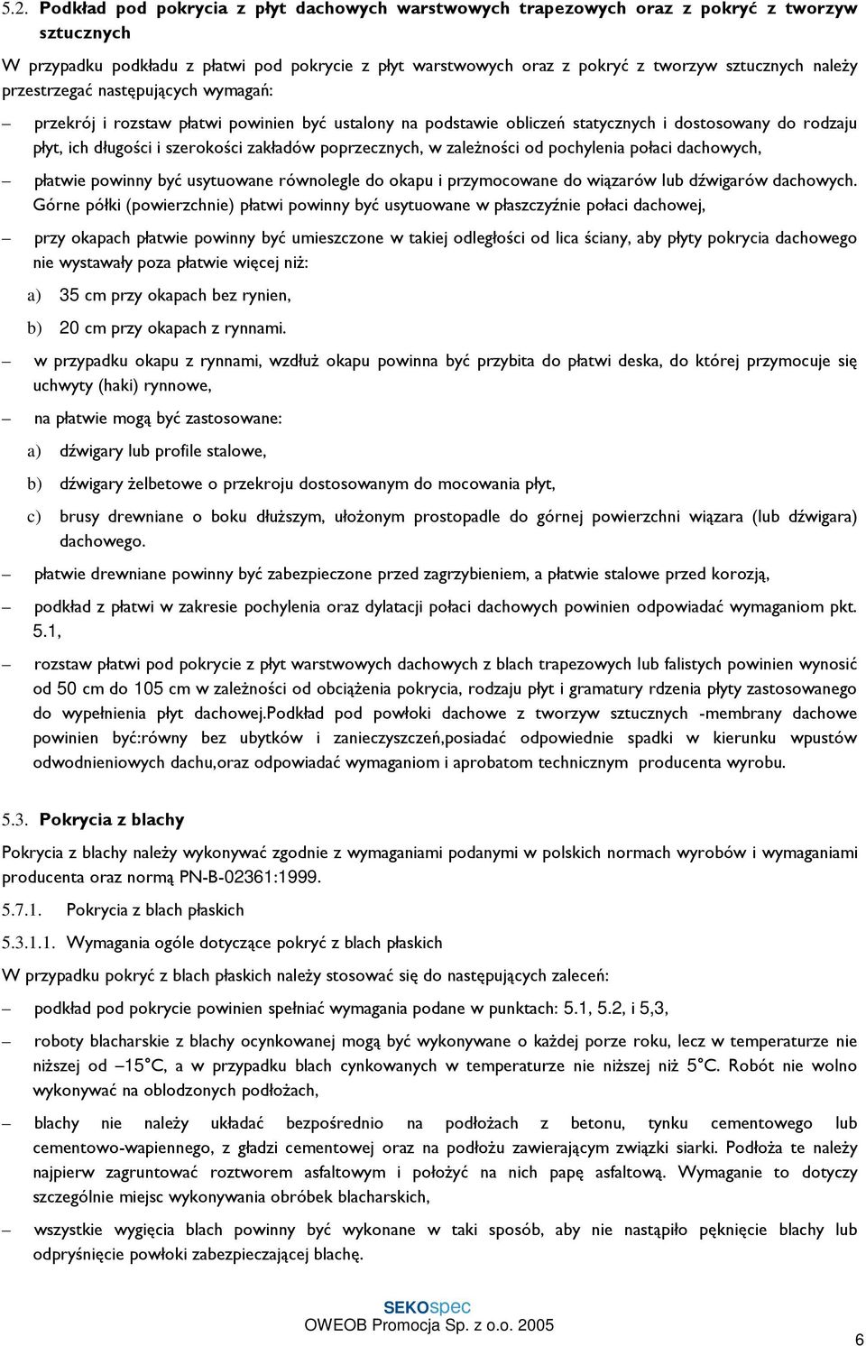 poprzecznych, w zaleŝności od pochylenia połaci dachowych, płatwie powinny być usytuowane równolegle do okapu i przymocowane do wiązarów lub dźwigarów dachowych.