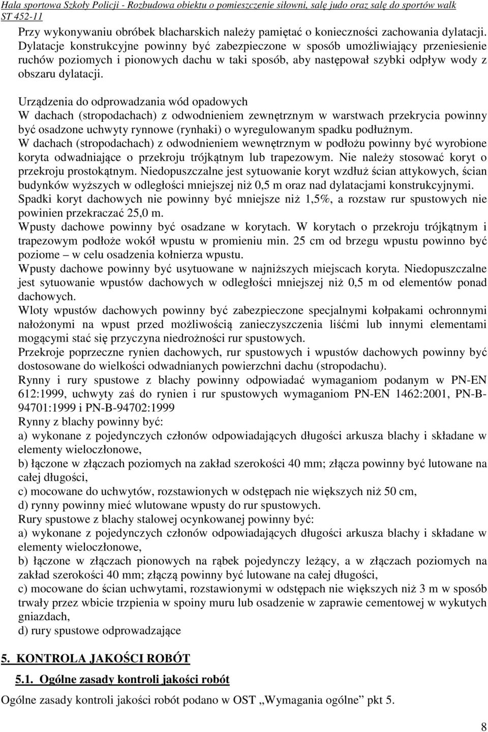 Urządzenia do odprowadzania wód opadowych W dachach (stropodachach) z odwodnieniem zewnętrznym w warstwach przekrycia powinny być osadzone uchwyty rynnowe (rynhaki) o wyregulowanym spadku podłużnym.