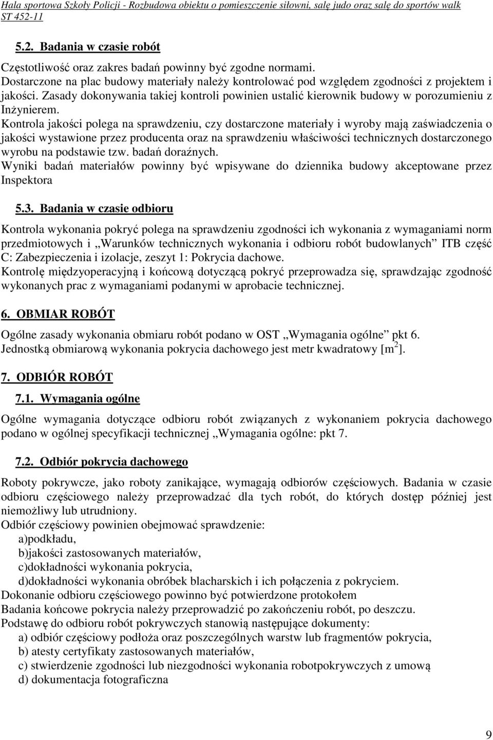 Kontrola jakości polega na sprawdzeniu, czy dostarczone materiały i wyroby mają zaświadczenia o jakości wystawione przez producenta oraz na sprawdzeniu właściwości technicznych dostarczonego wyrobu