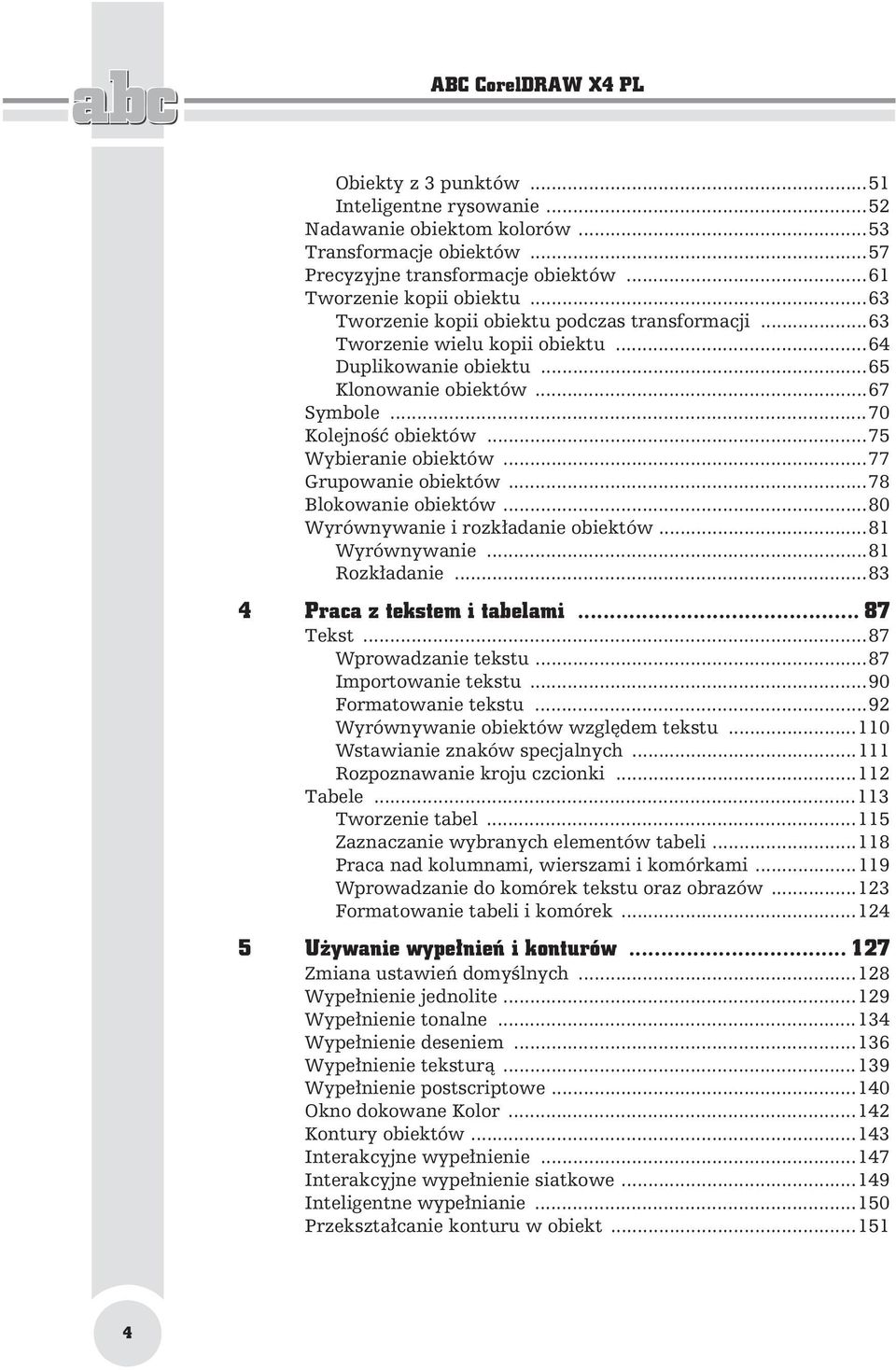 ..77 Grupowanie obiektów...78 Blokowanie obiektów...80 Wyrównywanie i rozk adanie obiektów...81 Wyrównywanie...81 Rozk adanie...83 4 Praca z tekstem i tabelami... 87 Tekst...87 Wprowadzanie tekstu.