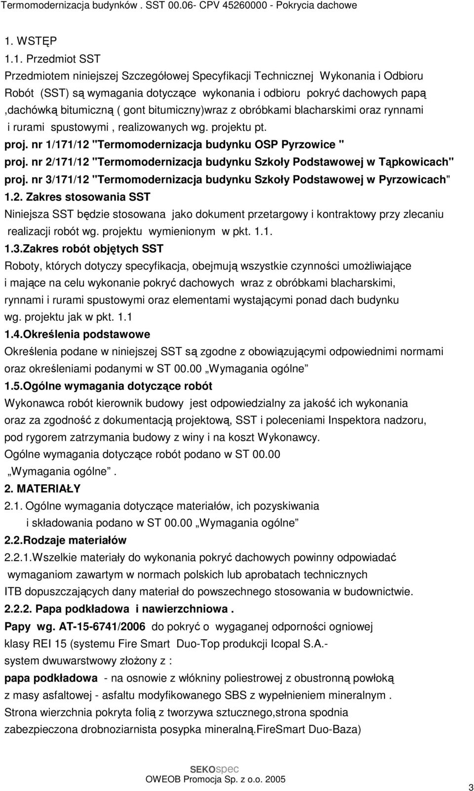 nr 2/171/12 "Termomodernizacja budynku Szkoły Podstawowej w Tąpkowicach" proj. nr 3/171/12 "Termomodernizacja budynku Szkoły Podstawowej w Pyrzowicach" 1.2. Zakres stosowania SST Niniejsza SST będzie stosowana jako dokument przetargowy i kontraktowy przy zlecaniu realizacji robót wg.