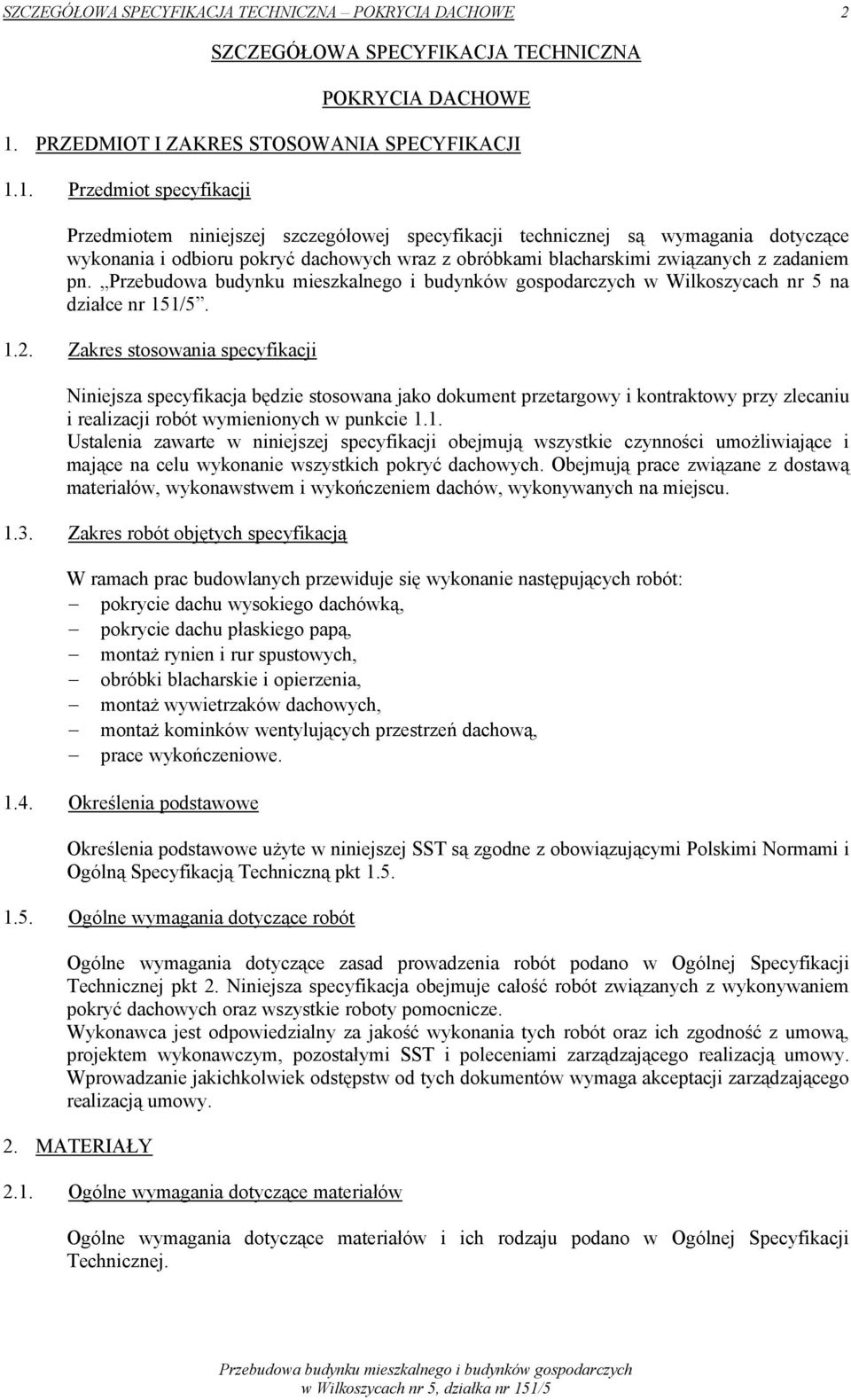 1. Przedmiot specyfikacji Przedmiotem niniejszej szczegółowej specyfikacji technicznej są wymagania dotyczące wykonania i odbioru pokryć dachowych wraz z obróbkami blacharskimi związanych z zadaniem