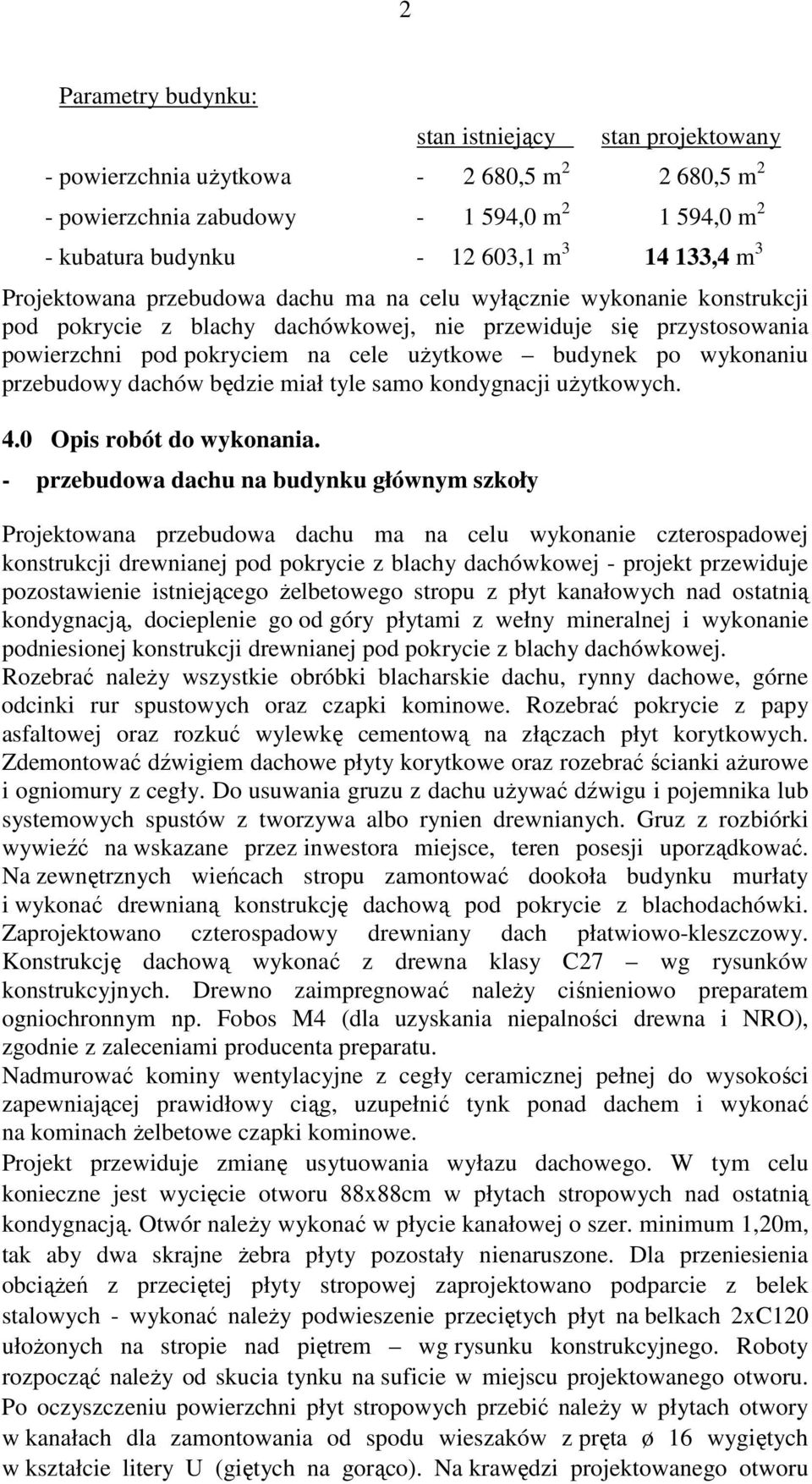 wykonaniu przebudowy dachów będzie miał tyle samo kondygnacji uŝytkowych. 4.0 Opis robót do wykonania.