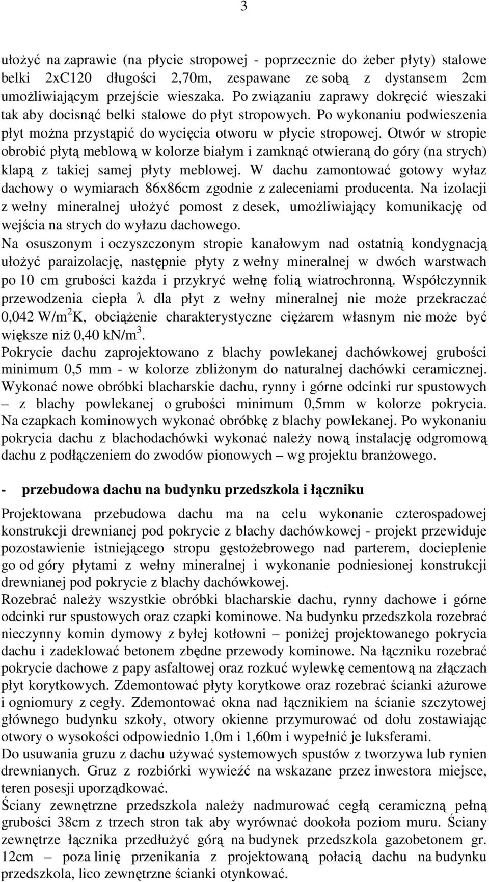 Otwór w stropie obrobić płytą meblową w kolorze białym i zamknąć otwieraną do góry (na strych) klapą z takiej samej płyty meblowej.