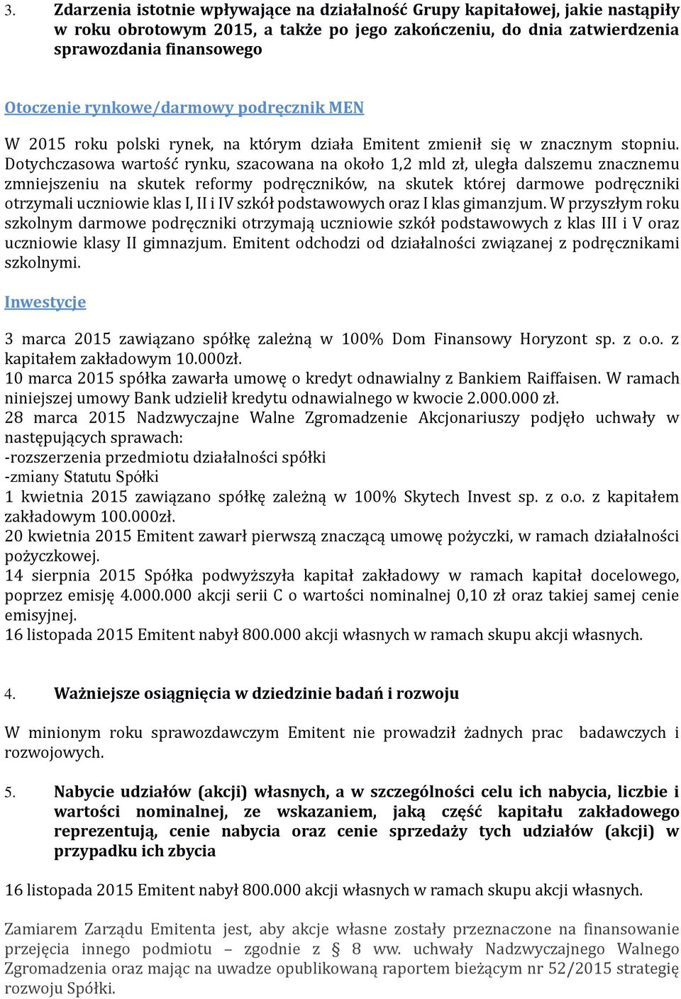 Dotychczasowa wartos c rynku, szacowana na około 1,2 mld zł, uległa dalszemu znacznemu zmniejszeniu na skutek reformy podręczniko w, na skutek kto rej darmowe podręczniki otrzymali uczniowie klas I,