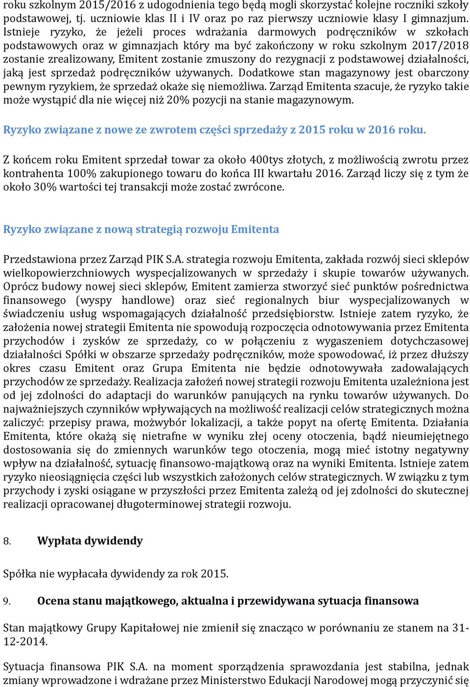 zostanie zmuszony do rezygnacji z podstawowej działalnos ci, jaką jest sprzedaz podręczniko w uz ywanych. Dodatkowe stan magazynowy jest obarczony pewnym ryzykiem, z e sprzedaz okaz e się niemoz liwa.