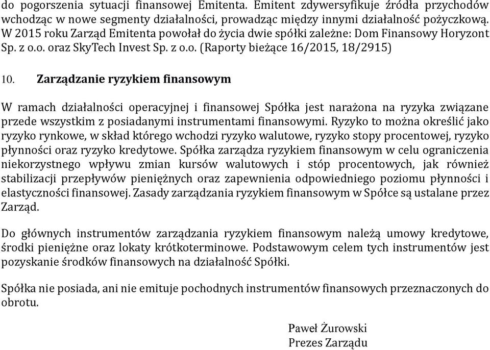 Zarządzanie ryzykiem finansowym W ramach działalnos ci operacyjnej i finansowej Spo łka jest naraz ona na ryzyka związane przede wszystkim z posiadanymi instrumentami finansowymi.