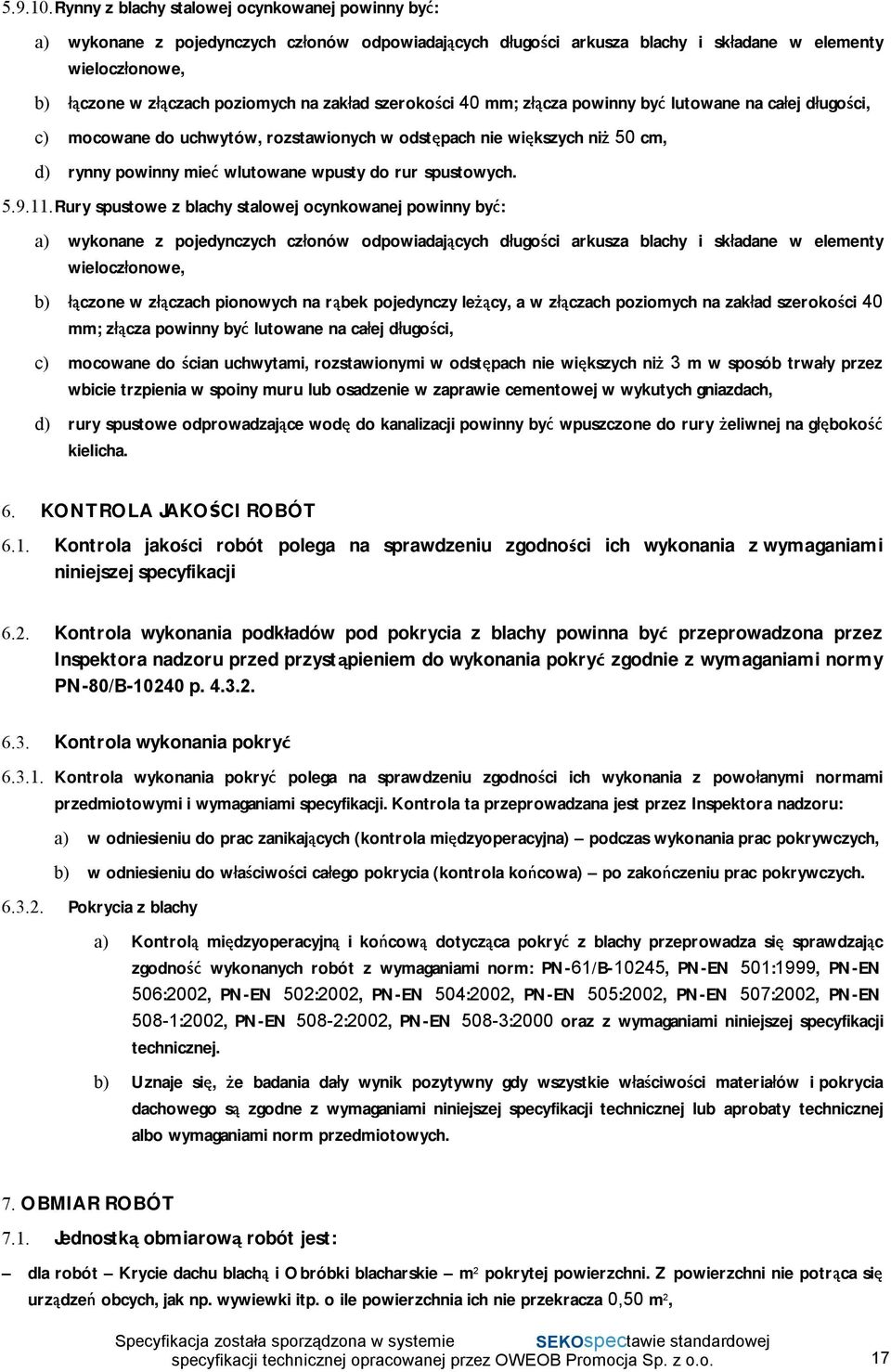 zakład szerokości 40 mm; złącza powinny być lutowane na całej długości, c) mocowane do uchwytów, rozstawionych w odstępach nie większych niż 50 cm, d) rynny powinny mieć wlutowane wpusty do rur