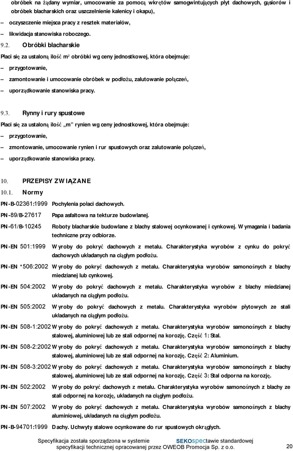 Obróbki blacharskie Płaci się za ustaloną ilość m 2 obróbki wg ceny jednostkowej, która obejmuje: przygotowanie, zamontowanie i umocowanie obróbek w podłożu, zalutowanie połączeń, uporządkowanie