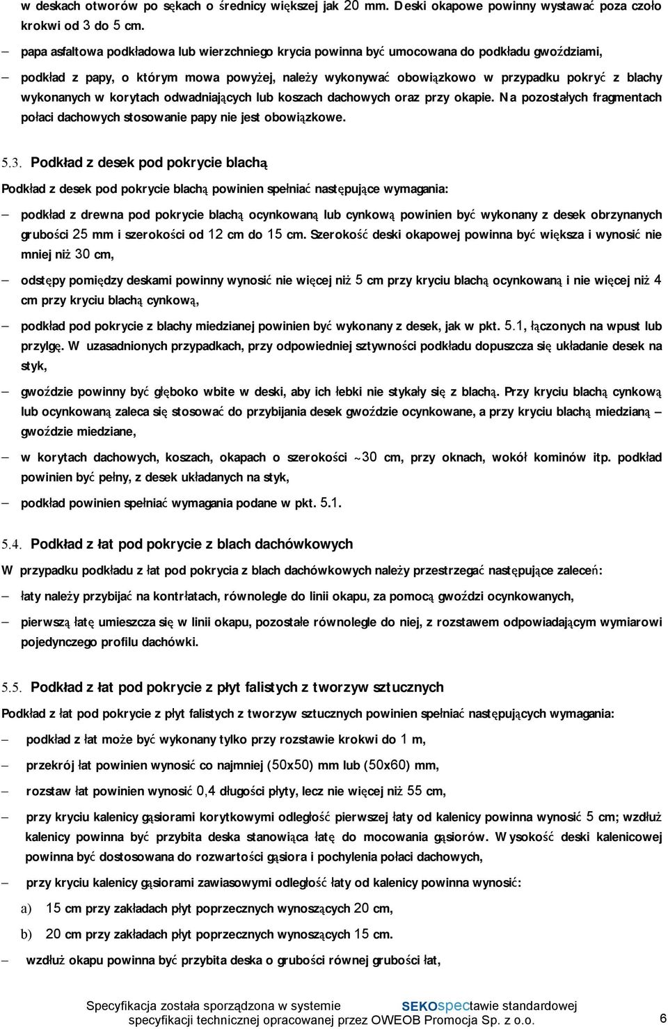 wykonanych w korytach odwadniających lub koszach dachowych oraz przy okapie. Na pozostałych fragmentach połaci dachowych stosowanie papy nie jest obowiązkowe. 5.3.