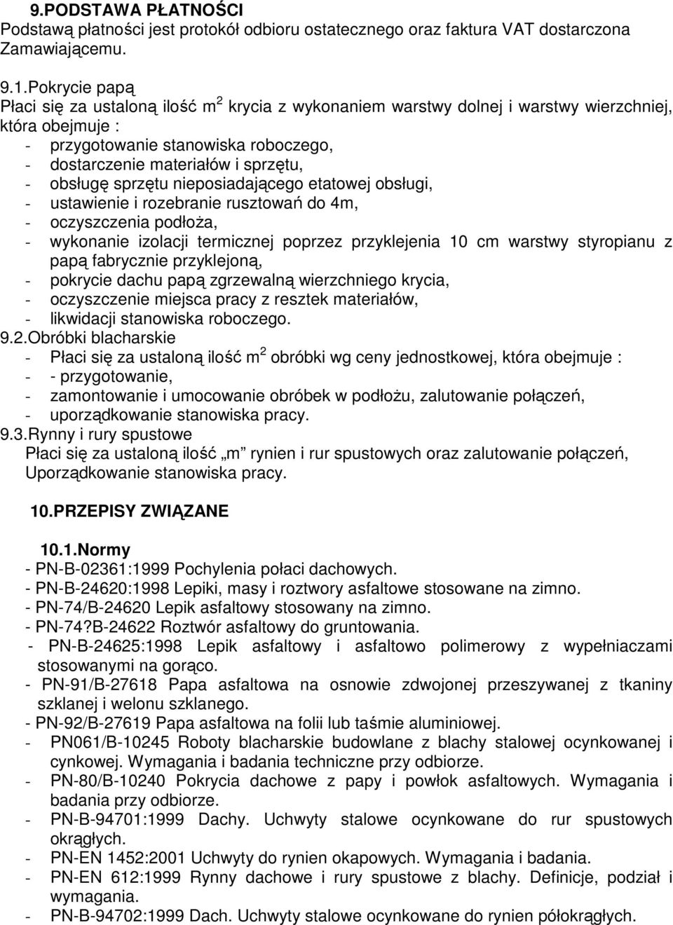 obsługę sprzętu nieposiadającego etatowej obsługi, - ustawienie i rozebranie rusztowań do 4m, - oczyszczenia podłoża, - wykonanie izolacji termicznej poprzez przyklejenia 10 cm warstwy styropianu z