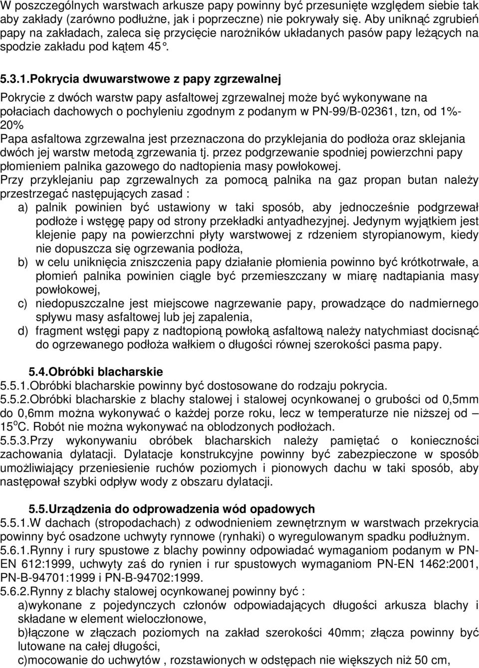 Pokrycia dwuwarstwowe z papy zgrzewalnej Pokrycie z dwóch warstw papy asfaltowej zgrzewalnej może być wykonywane na połaciach dachowych o pochyleniu zgodnym z podanym w PN-99/B-02361, tzn, od 1%- 20%