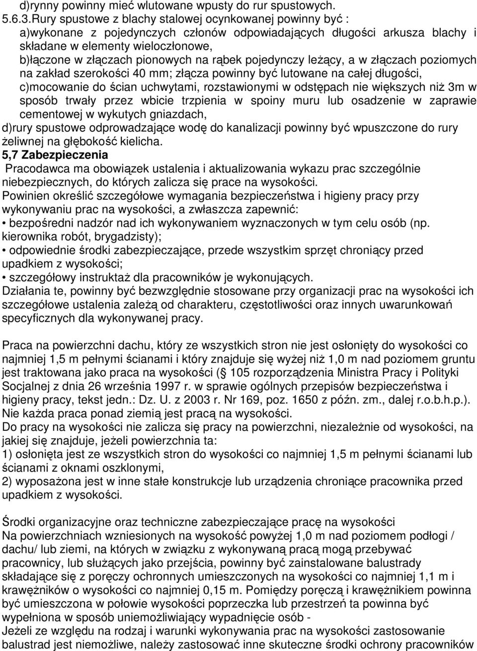 na rąbek pojedynczy leżący, a w złączach poziomych na zakład szerokości 40 mm; złącza powinny być lutowane na całej długości, c)mocowanie do ścian uchwytami, rozstawionymi w odstępach nie większych