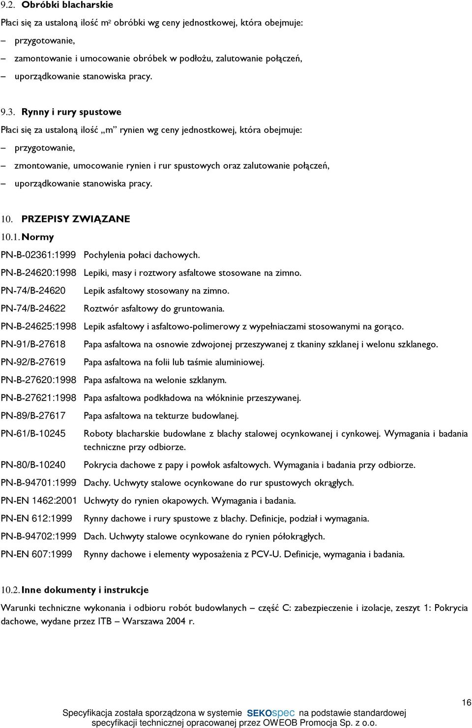 Rynny i rury spustowe Płaci się za ustaloną ilość m rynien wg ceny jednostkowej, która obejmuje: przygotowanie, zmontowanie, umocowanie rynien i rur spustowych oraz zalutowanie połączeń,