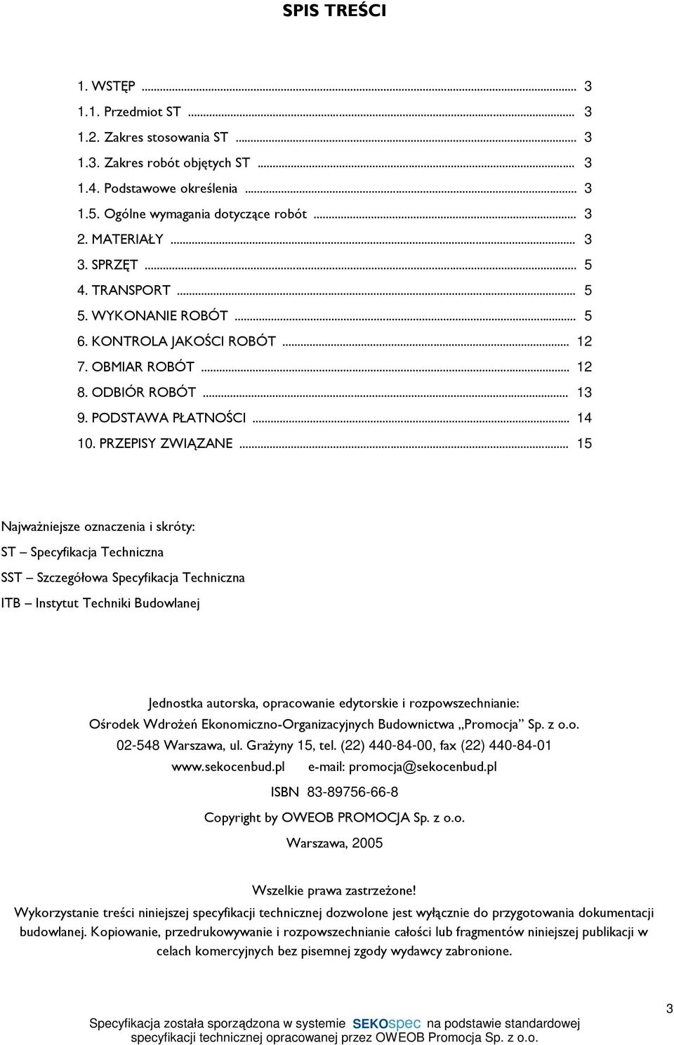 .. 15 NajwaŜniejsze oznaczenia i skróty: ST Specyfikacja Techniczna SST Szczegółowa Specyfikacja Techniczna ITB Instytut Techniki Budowlanej Jednostka autorska, opracowanie edytorskie i