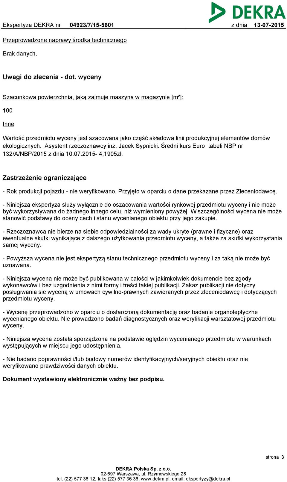 Asystent rzeczoznawcy inż. Jacek Sypnicki. Średni kurs Euro tabeli NBP nr 132/A/NBP/2015 10.07.2015-4,1905zł. Zastrzeżenie ograniczające - Rok produkcji pojazdu - nie weryfikowano.