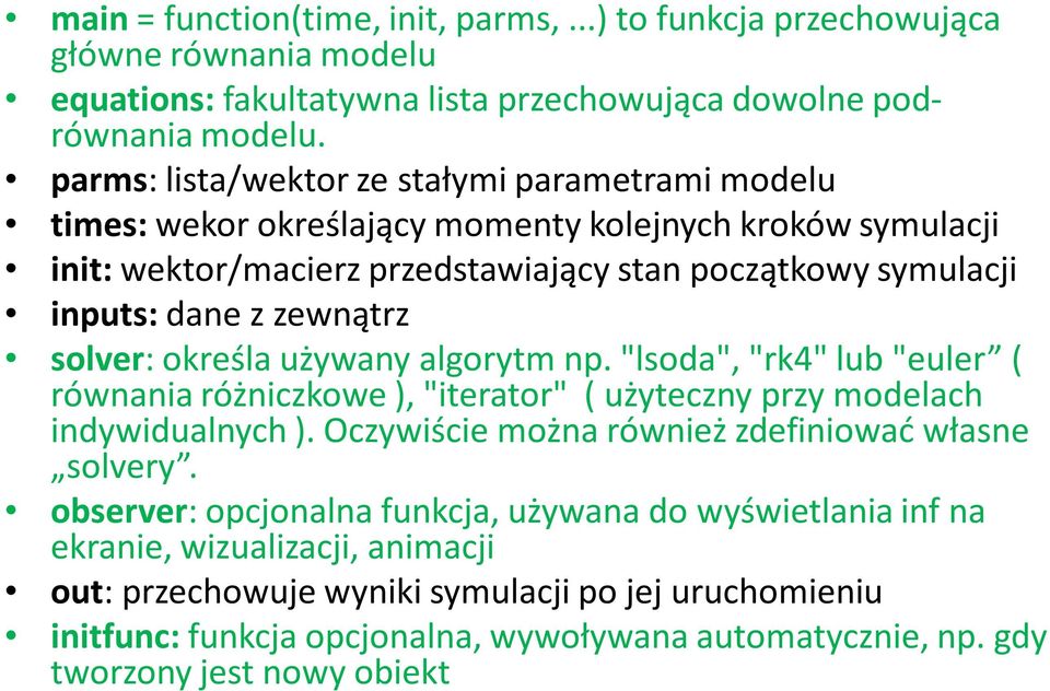 solver: określa używany algorytm np. "lsoda", "rk4" lub "euler ( równania różniczkowe ), "iterator" ( użyteczny przy modelach indywidualnych ). Oczywiście można również zdefiniować własne solvery.