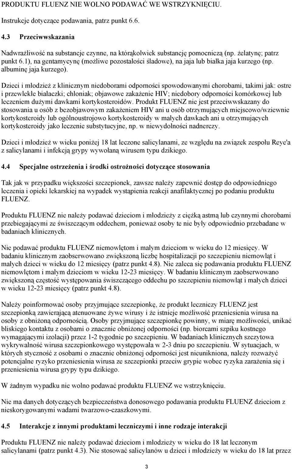 Dzieci i młodzież z klinicznym niedoborami odporności spowodowanymi chorobami, takimi jak: ostre i przewlekłe białaczki; chłoniak; objawowe zakażenie HIV; niedobory odporności komórkowej lub