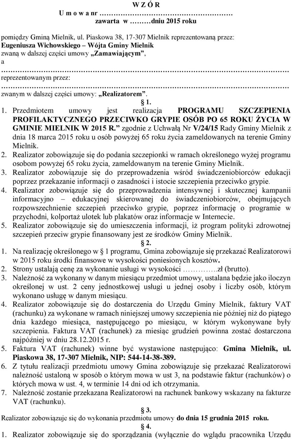 Realizatorem. 1. 1. Przedmiotem umowy jest realizacja PROGRAMU SZCZEPIENIA PROFILAKTYCZNEGO PRZECIWKO GRYPIE OSÓB PO 65 ROKU ŻYCIA W GMINIE MIELNIK W 2015 R.