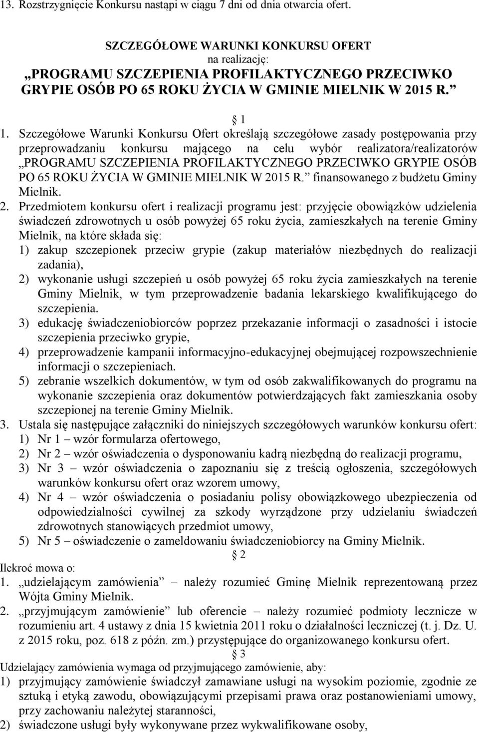 Szczegółowe Warunki Konkursu Ofert określają szczegółowe zasady postępowania przy przeprowadzaniu konkursu mającego na celu wybór realizatora/realizatorów PROGRAMU SZCZEPIENIA PROFILAKTYCZNEGO