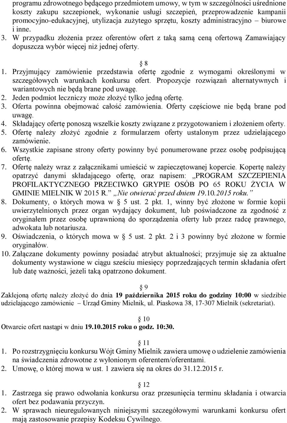 Przyjmujący zamówienie przedstawia ofertę zgodnie z wymogami określonymi w szczegółowych warunkach konkursu ofert. Propozycje rozwiązań alternatywnych i wariantowych nie będą brane pod uwagę. 2.