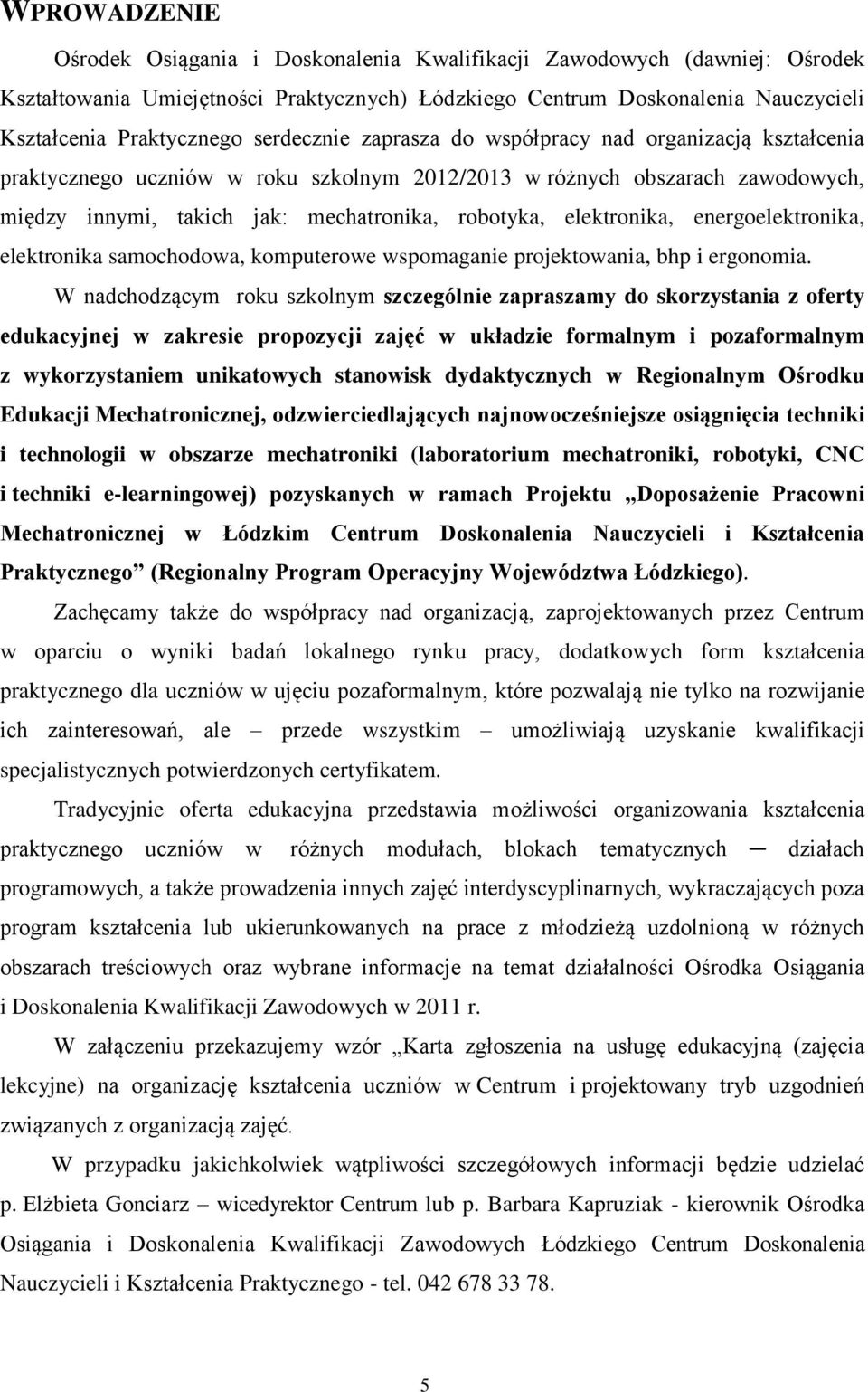 elektronika, energoelektronika, elektronika samochodowa, komputerowe wspomaganie projektowania, bhp i ergonomia W nadchodzącym roku szkolnym szczególnie zapraszamy do skorzystania z oferty