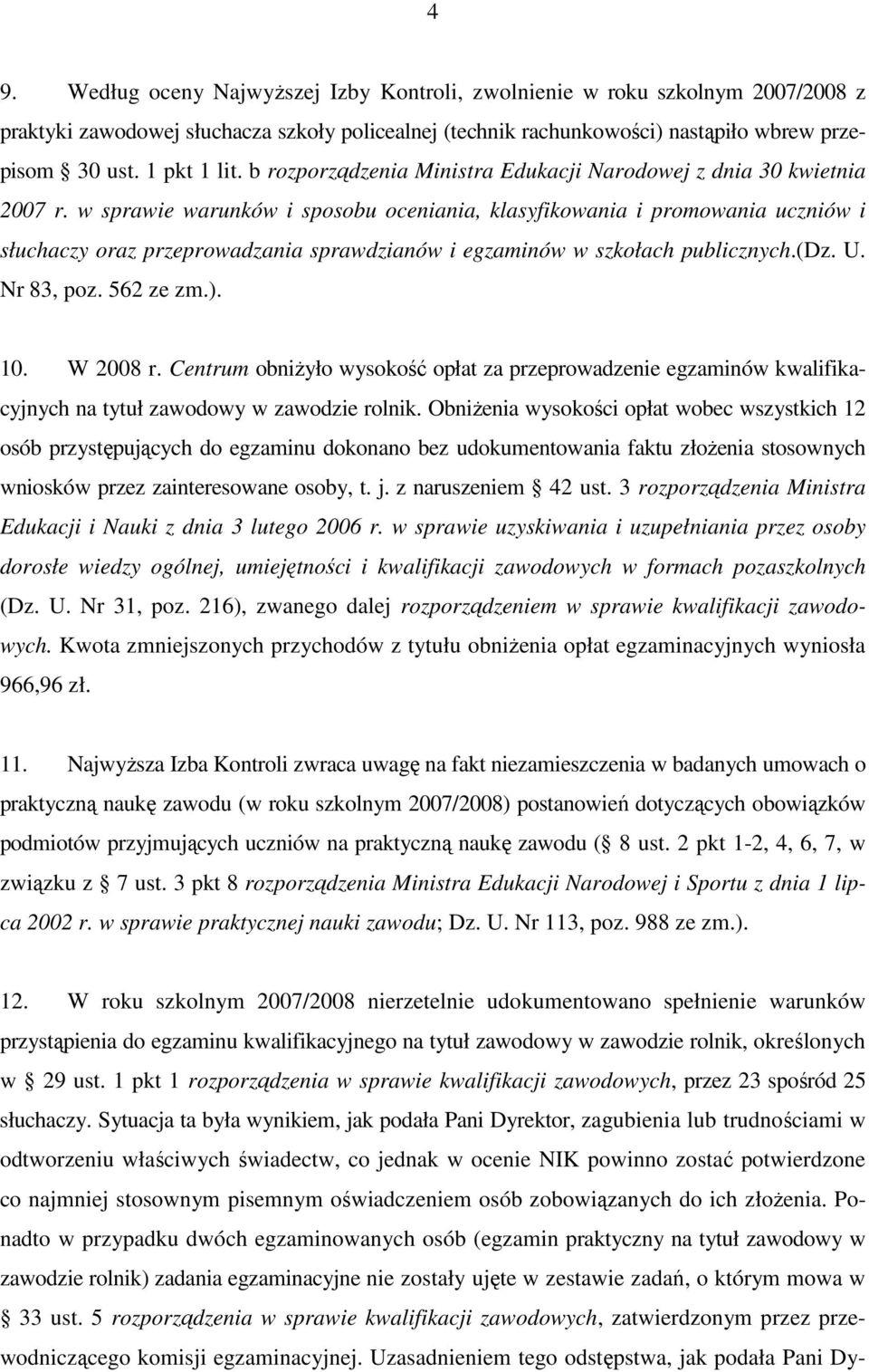 w sprawie warunków i sposobu oceniania, klasyfikowania i promowania uczniów i słuchaczy oraz przeprowadzania sprawdzianów i egzaminów w szkołach publicznych.(dz. U. Nr 83, poz. 562 ze zm.). 10.