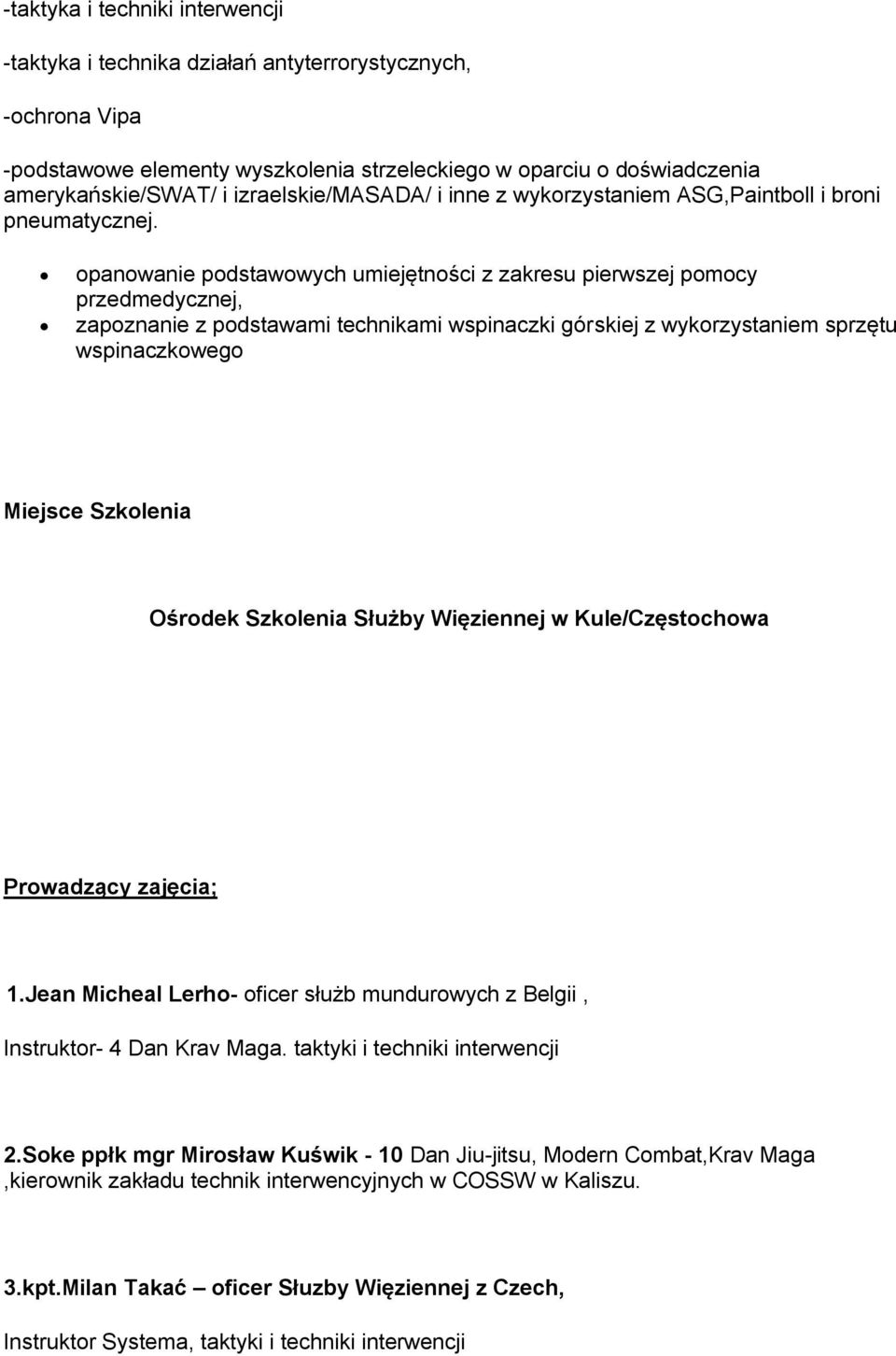 opanowanie podstawowych umiejętności z zakresu pierwszej pomocy przedmedycznej, zapoznanie z podstawami technikami wspinaczki górskiej z wykorzystaniem sprzętu wspinaczkowego Miejsce Szkolenia