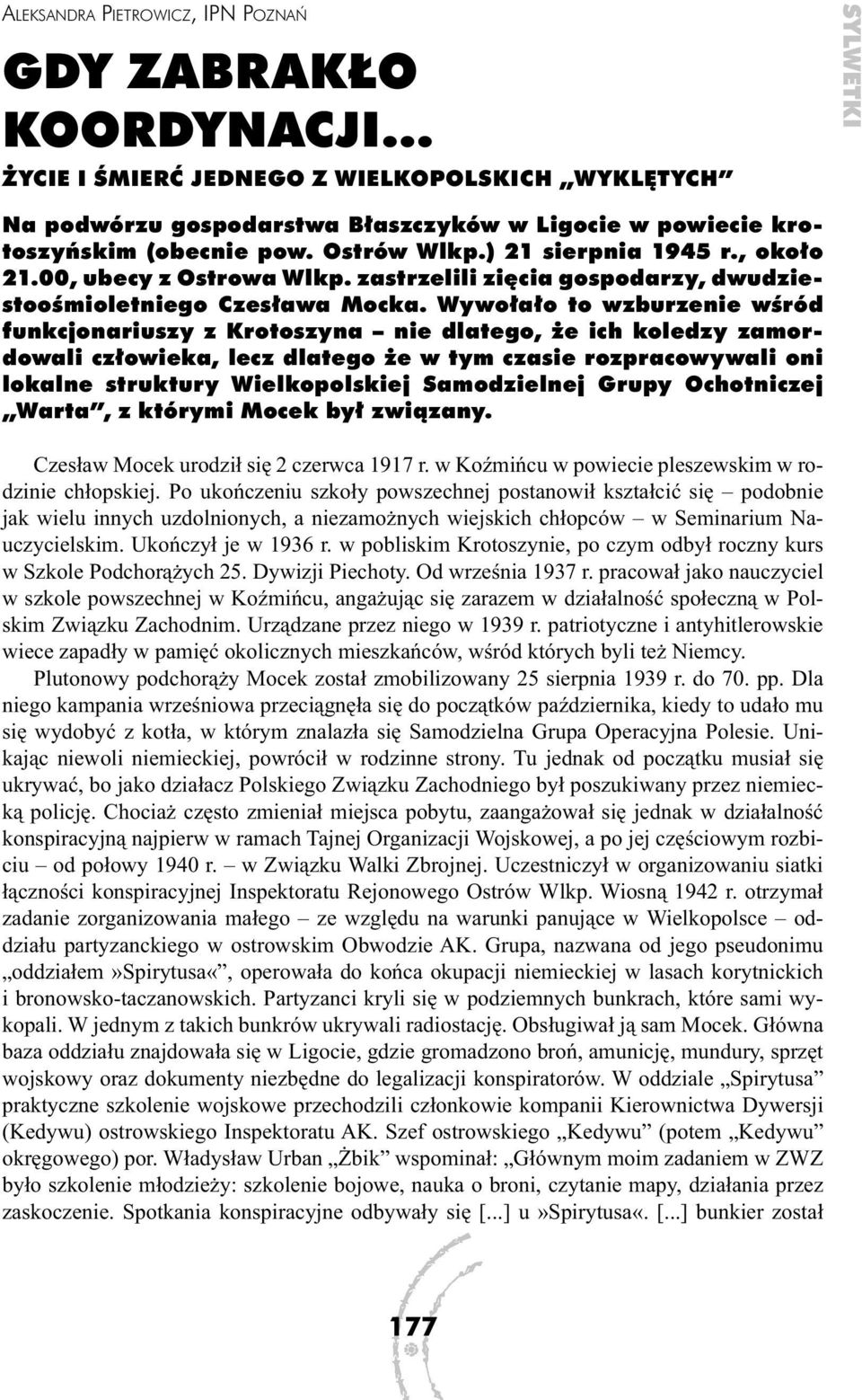 Wywołało to wzburzenie wśród funkcjonariuszy z Krotoszyna nie dlatego, że ich koledzy zamordowali człowieka, lecz dlatego że w tym czasie rozpracowywali oni lokalne struktury Wielkopolskiej