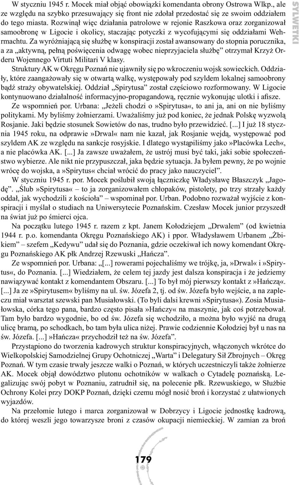 Za wyróżniającą się służbę w konspiracji został awansowany do stopnia porucznika, a za aktywną, pełną poświęcenia odwagę wobec nieprzyjaciela służbę otrzymał Krzyż Orderu Wojennego Virtuti Militari V