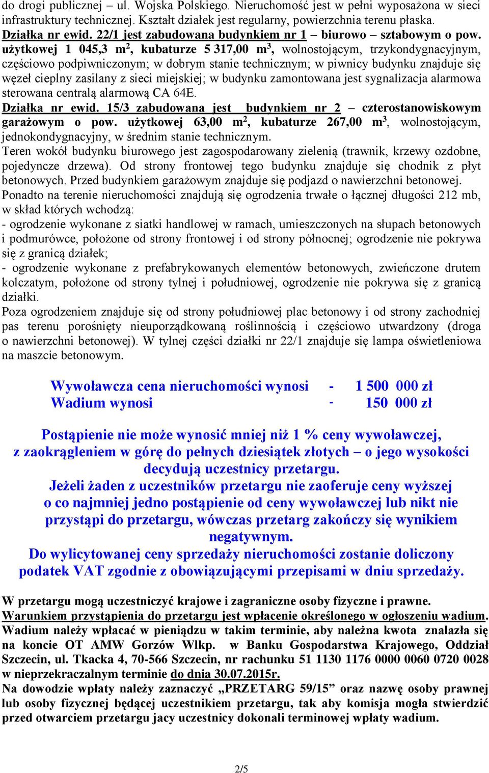 użytkowej 1 045,3 m 2, kubaturze 5 317,00 m 3, wolnostojącym, trzykondygnacyjnym, częściowo podpiwniczonym; w dobrym stanie technicznym; w piwnicy budynku znajduje się węzeł cieplny zasilany z sieci