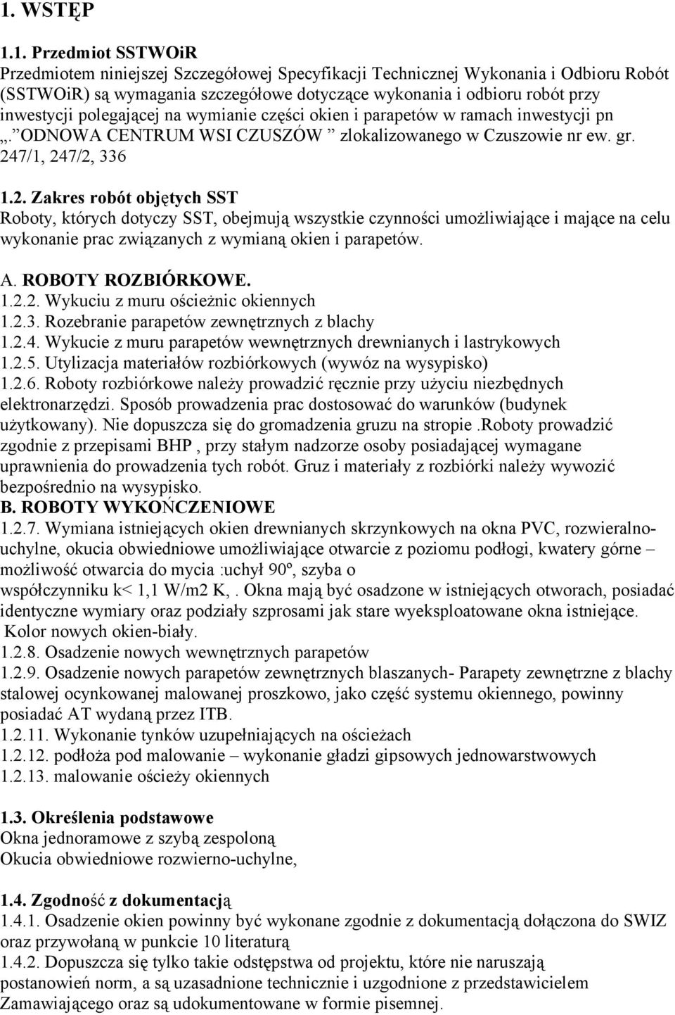 7/1, 247/2, 336 1.2. Zakres robót objętych SST Roboty, których dotyczy SST, obejmują wszystkie czynności umożliwiające i mające na celu wykonanie prac związanych z wymianą okien i parapetów. A.