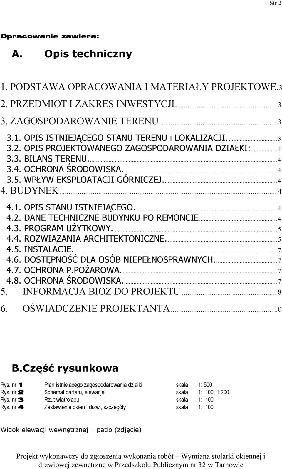 ... 4 4.2. DANE TECHNICZNE BUDYNKU PO REMONCIE... 4 4.3. PROGRAM UŻYTKOWY.... 5 4.4. ROZWIĄZANIA ARCHITEKTONICZNE... 5 4.5. INSTALACJE... 7 4.6. DOSTĘPNOŚĆ DLA OSÓB NIEPEŁNOSPRAWNYCH... 7 4.7. OCHRONA P.