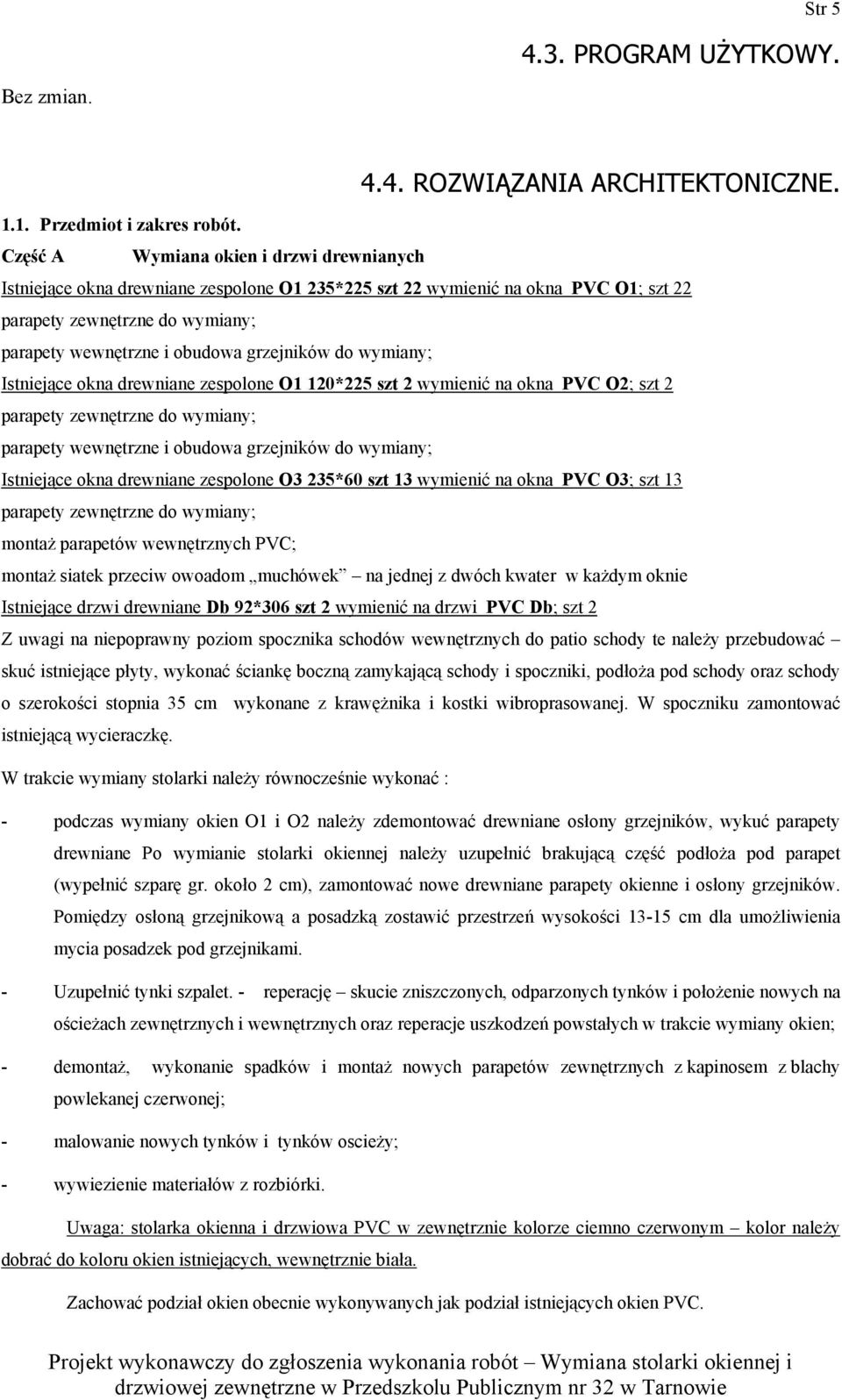 grzejników do wymiany; Istniejące okna drewniane zespolone O1 120*225 szt 2 wymienić na okna PVC O2; szt 2 parapety zewnętrzne do wymiany; parapety wewnętrzne i obudowa grzejników do wymiany;