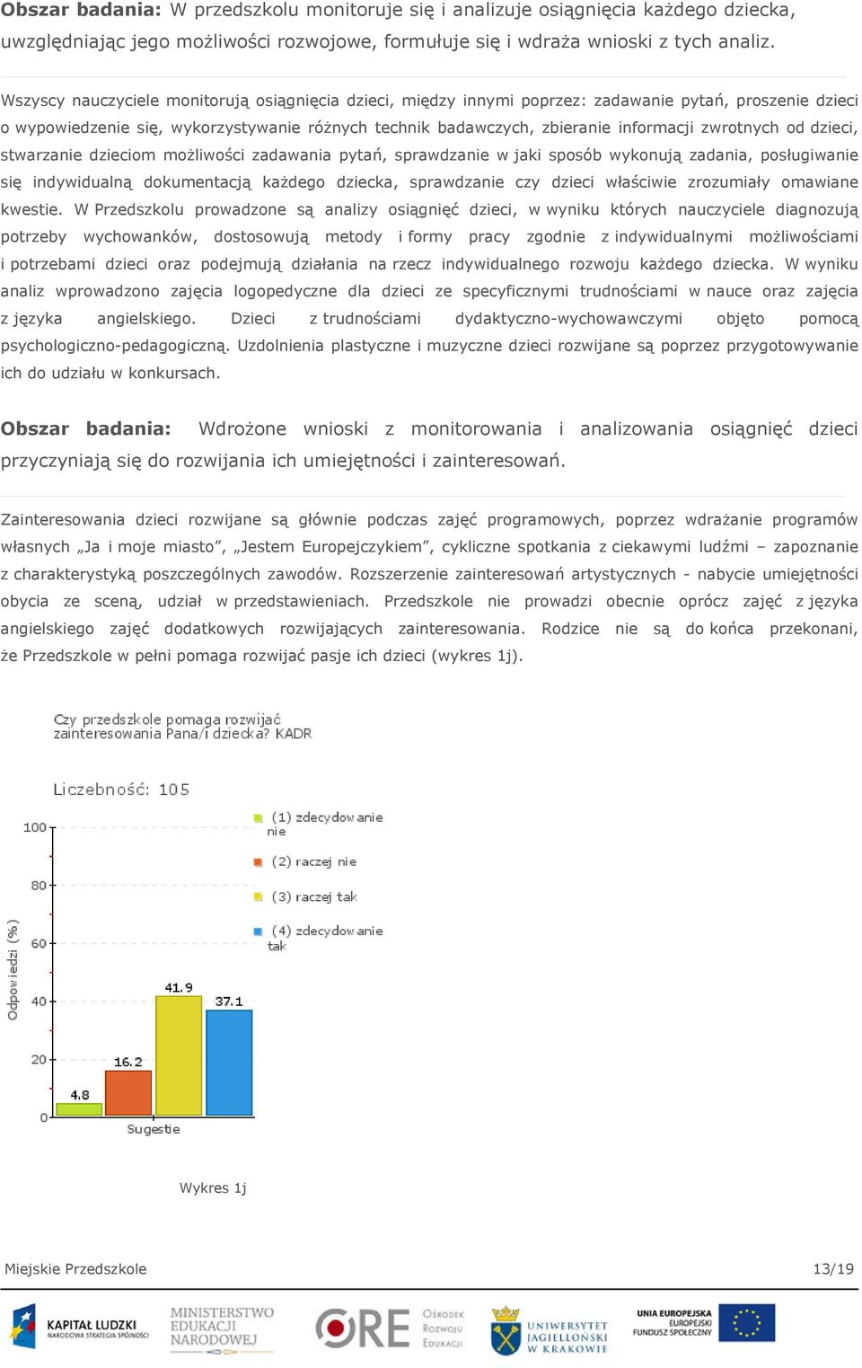 zwrotnych od dzieci, stwarzanie dzieciom możliwości zadawania pytań, sprawdzanie w jaki sposób wykonują zadania, posługiwanie się indywidualną dokumentacją każdego dziecka, sprawdzanie czy dzieci