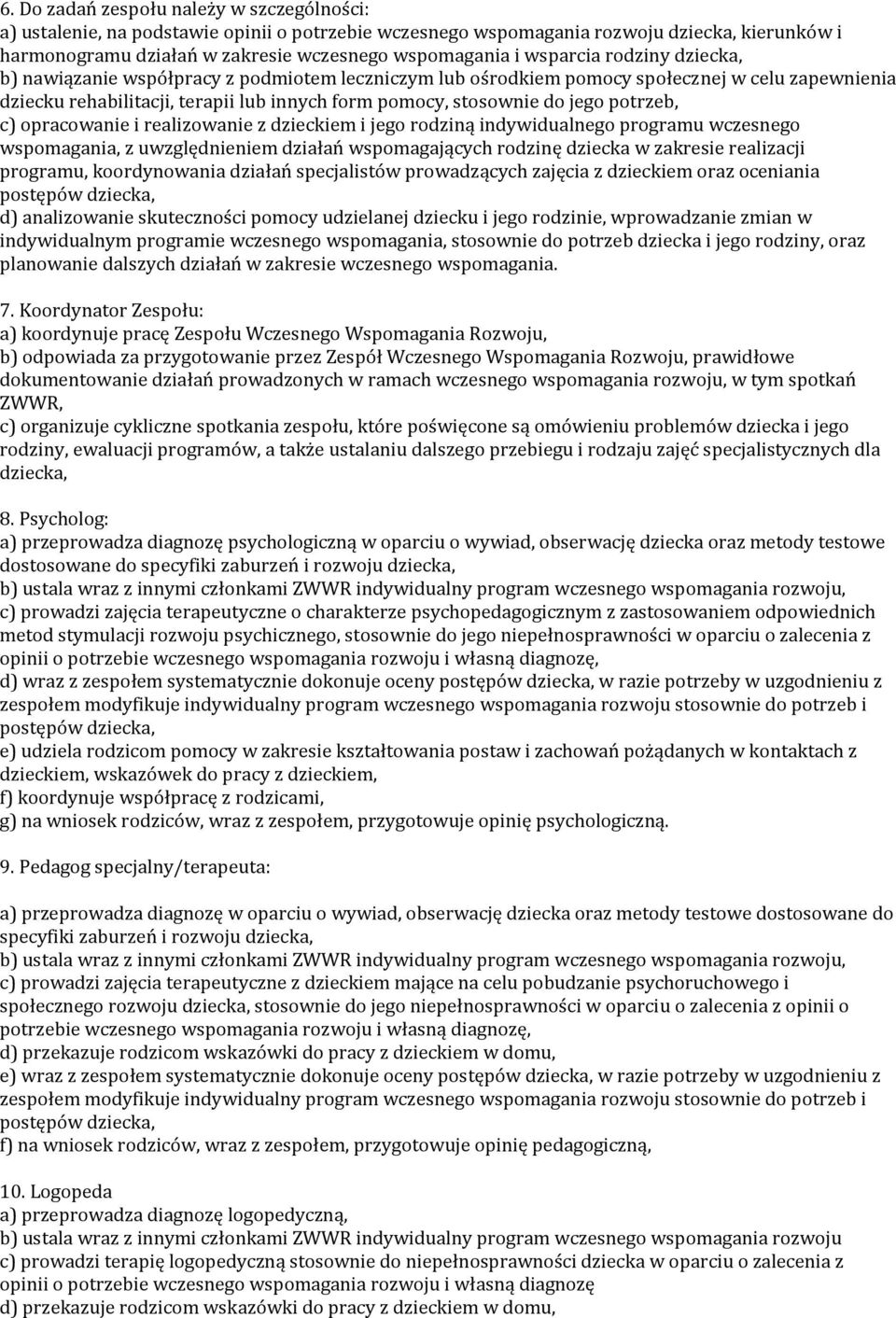 potrzeb, c) opracowanie i realizowanie z dzieckiem i jego rodziną indywidualnego programu wczesnego wspomagania, z uwzględnieniem działań wspomagających rodzinę dziecka w zakresie realizacji