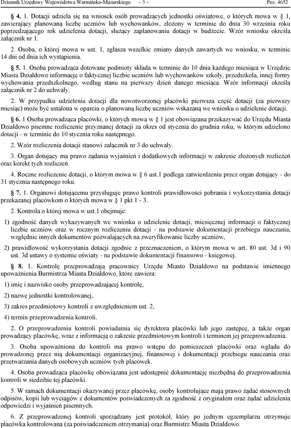 poprzedzającego rok udzielenia dotacji, służący zaplanowaniu dotacji w budżecie. Wzór wniosku określa załącznik nr 1. 2. Osoba, o której mowa w ust.