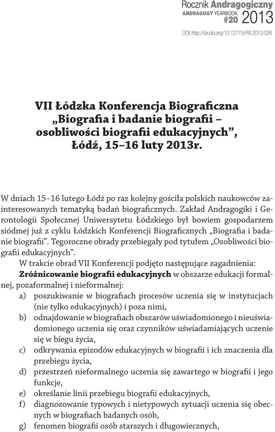 Zakład Andragogiki i Gerontologii Społecznej Uniwersytetu Łódzkiego był bowiem gospodarzem siódmej już z cyklu Łódzkich Konferencji Biograficznych Biografia i badanie biografii.