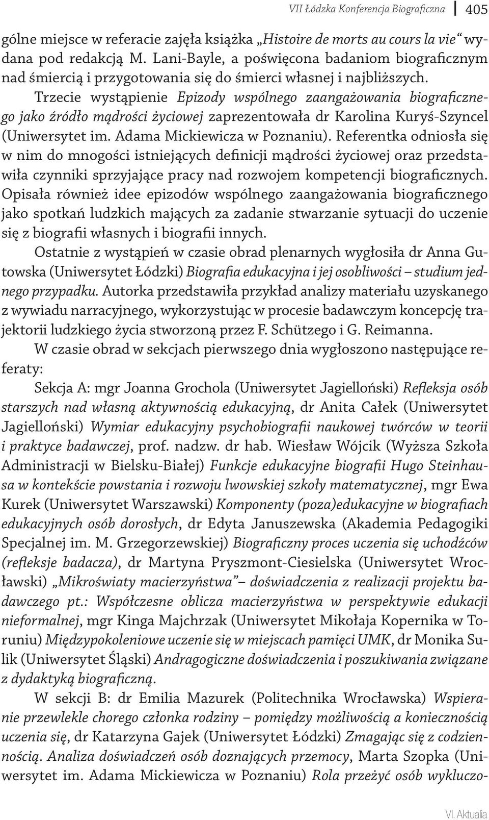 Trzecie wystąpienie Epizody wspólnego zaangażowania biograficznego jako źródło mądrości życiowej zaprezentowała dr Karolina Kuryś-Szyncel (Uniwersytet im. Adama Mickiewicza w Poznaniu).