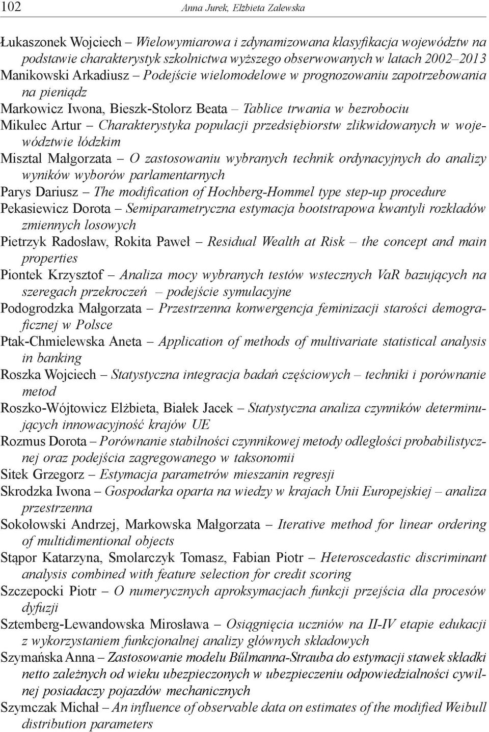 przedsiębiorstw zlikwidowanych w województwie łódzkim Misztal Małgorzata O zastosowaniu wybranych technik ordynacyjnych do analizy wyników wyborów parlamentarnych Parys Dariusz The modification of