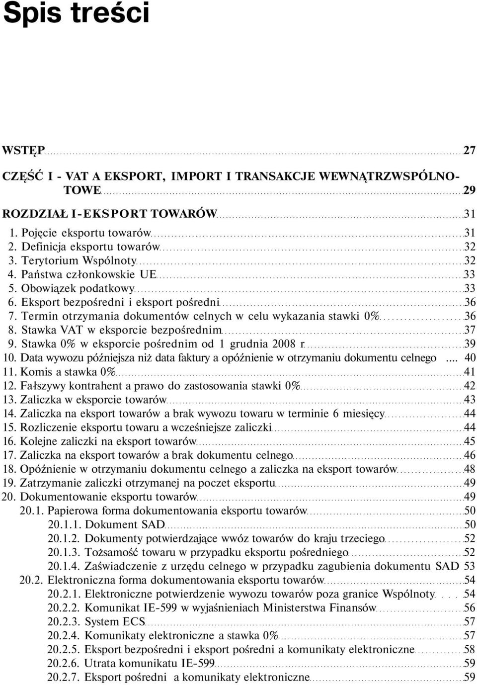 Stawka VAT w eksporcie bezpośrednim 37 9. Stawka 0% w eksporcie pośrednim od 1 grudnia 2008 r 39 10. Data wywozu późniejsza niż data faktury a opóźnienie w otrzymaniu dokumentu celnego... 40 11.