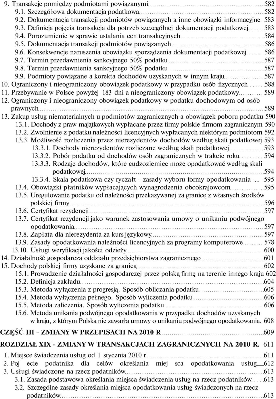 6. Konsekwencje naruszenia obowiązku sporządzenia dokumentacji podatkowej 586 9.7. Termin przedawnienia sankcyjnego 50% podatku 587 9.8. Termin przedawnienia sankcyjnego 50% podatku 587 9.9. Podmioty powiązane a korekta dochodów uzyskanych w innym kraju 587 10.