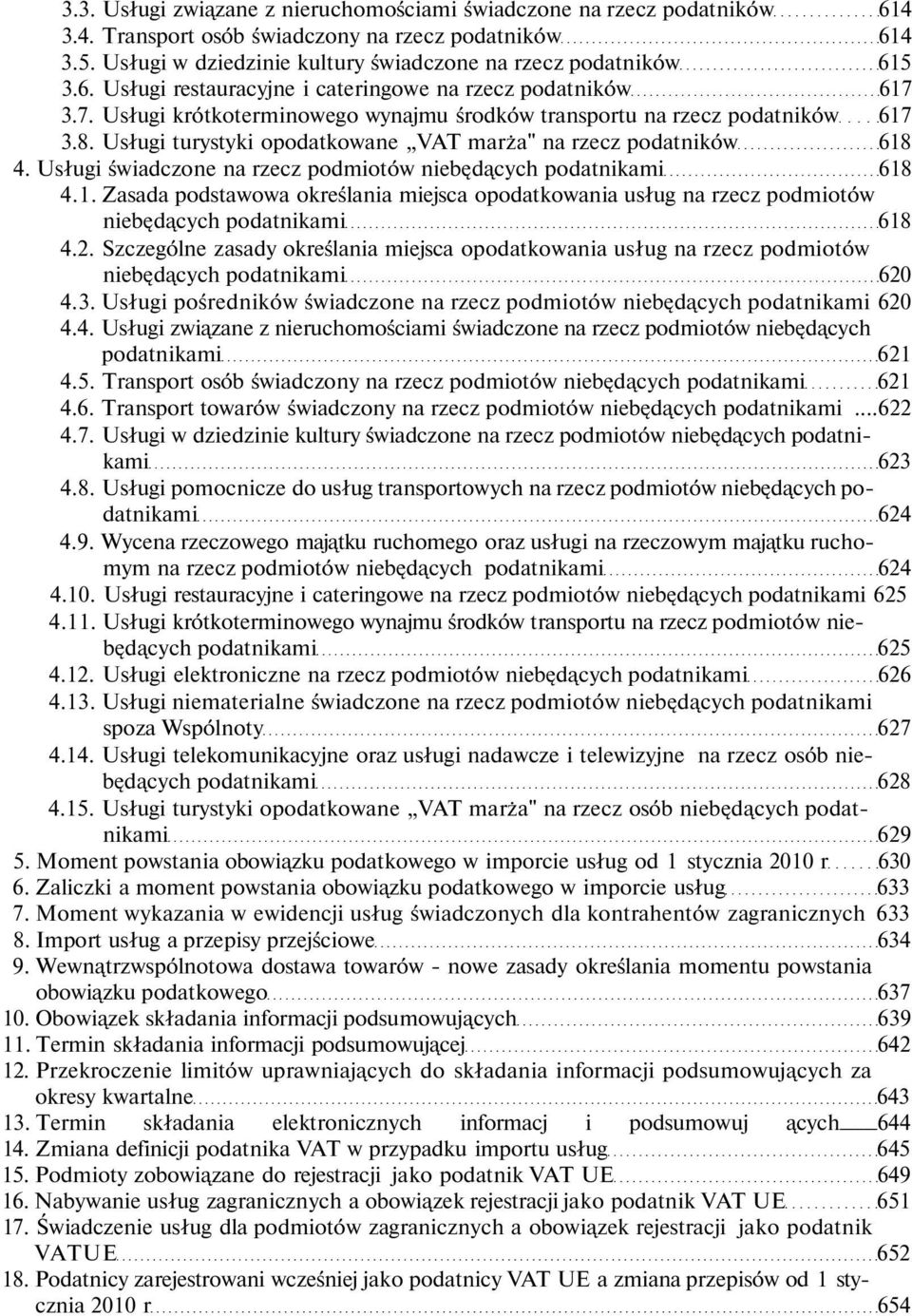 Usługi turystyki opodatkowane VAT marża" na rzecz podatników 618 4. Usługi świadczone na rzecz podmiotów niebędących podatnikami 618 4.1. Zasada podstawowa określania miejsca opodatkowania usług na rzecz podmiotów niebędących podatnikami 618 4.