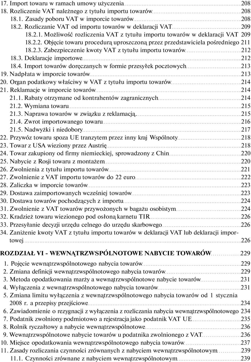 Zabezpieczenie kwoty VAT z tytułu importu towarów 212 18.3. Deklaracje importowe 212 18.4. Import towarów doręczanych w formie przesyłek pocztowych 213 19. Nadpłata w imporcie towarów 213 20.