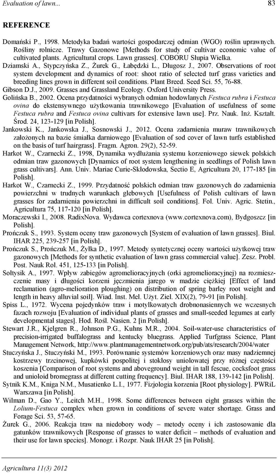 , Długosz J., 2007. Observations of root system development and dynamics of root: shoot ratio of selected turf grass varieties and breeding lines grown in different soil conditions. Plant Breed.