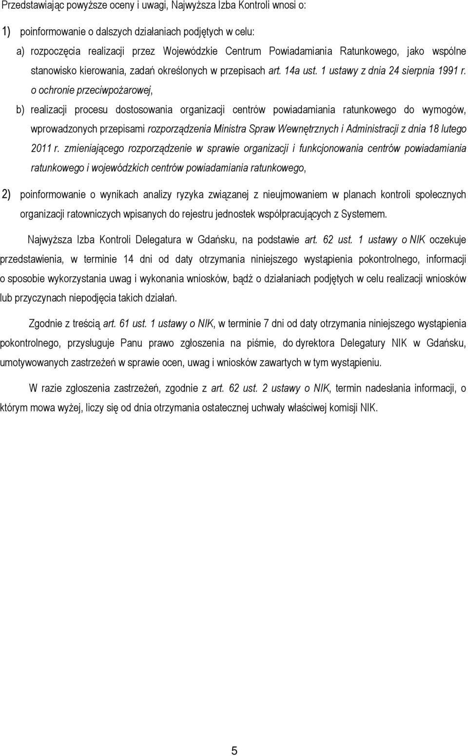 o ochronie przeciwpożarowej, b) realizacji procesu dostosowania organizacji centrów powiadamiania ratunkowego do wymogów, wprowadzonych przepisami rozporządzenia Ministra Spraw Wewnętrznych i