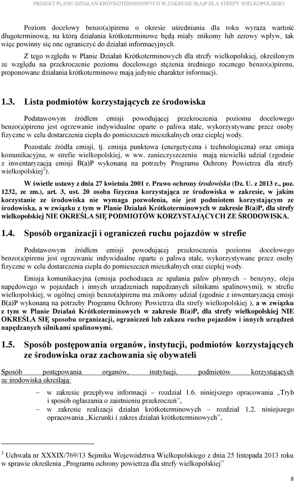 Z tego względu w Planie Działań Krótkoterminowych dla strefy wielkopolskiej, określonym ze względu na przekroczenie poziomu docelowego stężenia średniego rocznego benzo(a)pirenu, proponowane