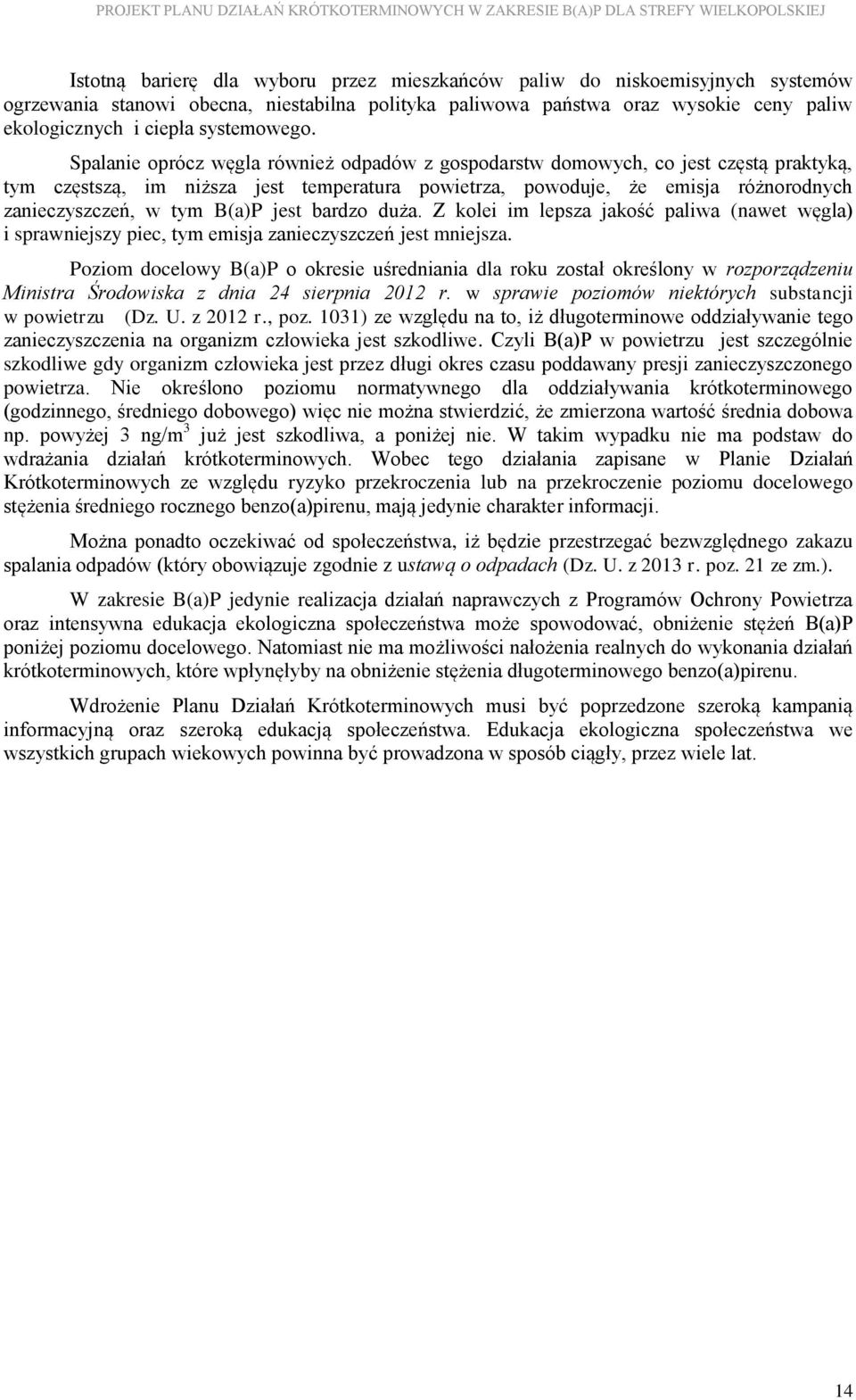 Spalanie oprócz węgla również odpadów z gospodarstw domowych, co jest częstą praktyką, tym częstszą, im niższa jest temperatura powietrza, powoduje, że emisja różnorodnych zanieczyszczeń, w tym B(a)P