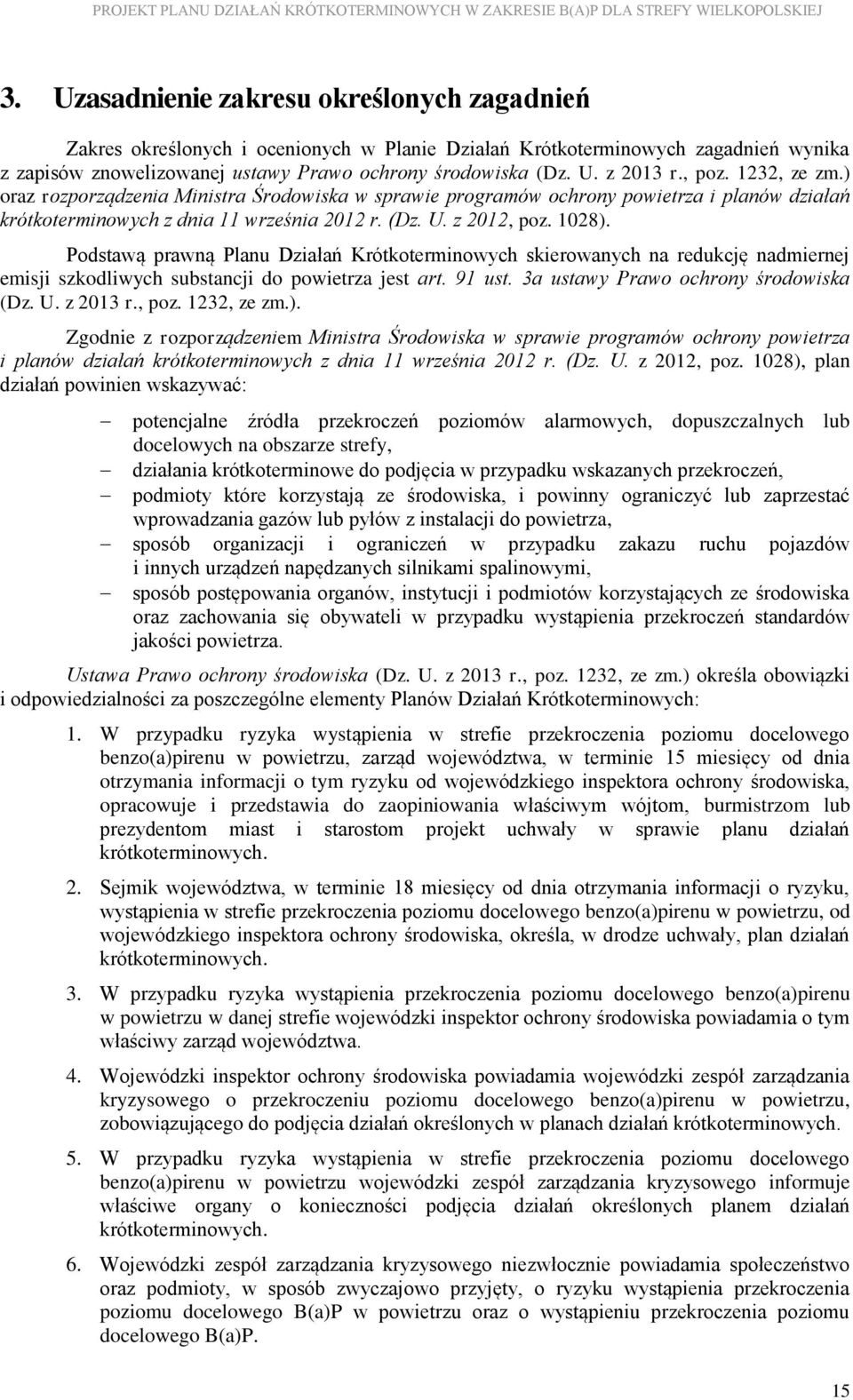 Podstawą prawną Planu Działań Krótkoterminowych skierowanych na redukcję nadmiernej emisji szkodliwych substancji do powietrza jest art. 91 ust. 3a ustawy Prawo ochrony środowiska (Dz. U. z 2013 r.