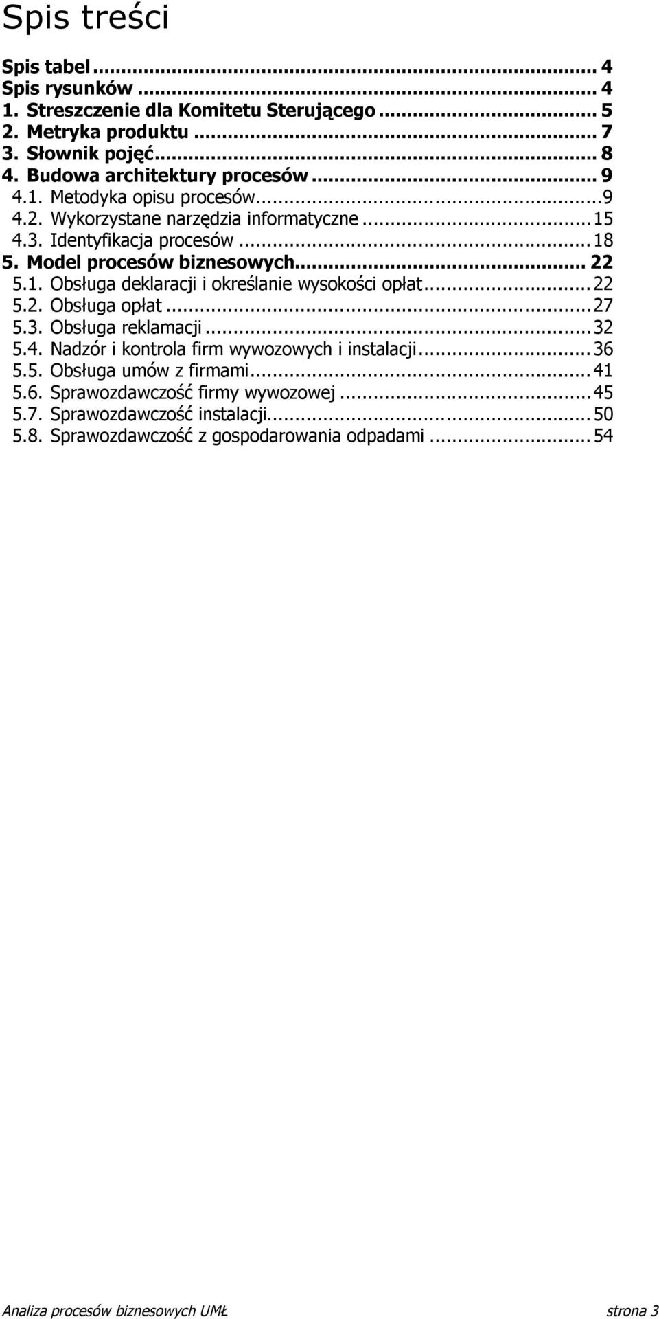 .. 22 5.2. Obsługa opłat... 27 5.3. Obsługa reklamacji... 32 5.4. Nadzór i kontrola firm wywozowych i instalacji... 36 5.5. Obsługa umów z firmami... 41 5.6. Sprawozdawczość firmy wywozowej.